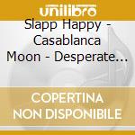 Slapp Happy - Casablanca Moon - Desperate Straights cd