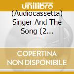 (Audiocassetta) Singer And The Song (2 Audiocassette) cd