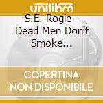 S.E. Rogie - Dead Men Don't Smoke Marijuana cd musicale di S.E. ROGIE