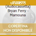 (Audiocassetta) Bryan Ferry - Mamouna cd