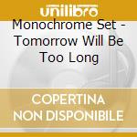 Monochrome Set - Tomorrow Will Be Too Long cd
