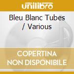 Bleu Blanc Tubes / Various cd