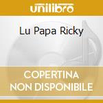 Lu Papa Ricky cd musicale di PAPA RICKY