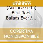 (Audiocassetta) Best Rock Ballads Ever / Various cd