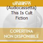 (Audiocassetta) This Is Cult Fiction cd