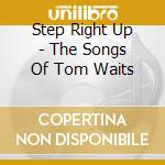 Step Right Up - The Songs Of Tom Waits cd musicale di ARTISTI VARI