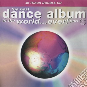 Best Dance Album In The World.. Ever! Part 6 (The) / Various (2 Cd) cd musicale