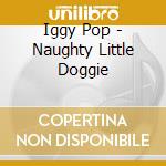 Iggy Pop - Naughty Little Doggie cd musicale di POP IGGY