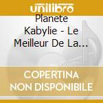 Planete Kabylie - Le Meilleur De La Musique Berbere cd
