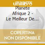 Planete Afrique 2 - Le Meilleur De La Musique Africaine / Various (2 Cd) cd