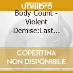 Body Count - Violent Demise:Last Days cd musicale di BODY COUNT