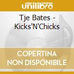 Tje Bates - Kicks'N'Chicks cd musicale di Bates