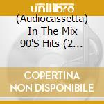 (Audiocassetta) In The Mix 90'S Hits (2 Audiocassette) cd