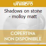 Shadows on stone - molloy matt cd musicale di Molloy Matt