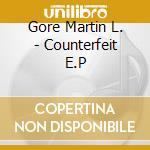 Gore Martin L. - Counterfeit E.P cd musicale di Gore Martin L.