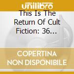 This Is The Return Of Cult Fiction: 36 Classic Film & TV Themes cd