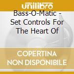 Bass-O-Matic - Set Controls For The Heart Of cd musicale di Bass-o-matic