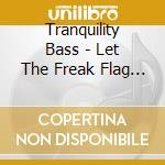Tranquility Bass - Let The Freak Flag Fly cd