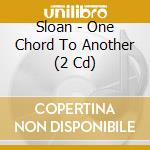 Sloan - One Chord To Another (2 Cd) cd musicale di Sloan