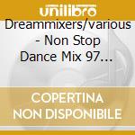 Dreammixers/various - Non Stop Dance Mix 97 (2 Cd) cd musicale di Dreammixers/various