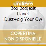 Box 2cd(exit Planet Dust+dig Your Ow cd
