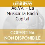Aa.Vv. - La Musica Di Radio Capital cd musicale di ARTISTI VARI