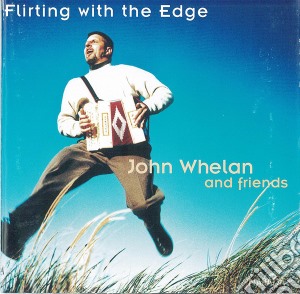 John Whelan & Friend - Flirting With The Edge cd musicale di WHELAN JOHN