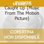 Caught Up (Music From The Motion Picture) cd musicale