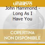 John Hammond - Long As I Have You cd