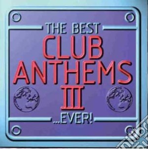 Best Club Anthems Ever! III / Various cd musicale