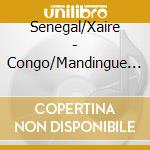 Senegal/Xaire - Congo/Mandingue (3 Cd) cd musicale di Senegal/Xaire