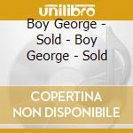 Boy George - Sold - Boy George - Sold cd musicale di Boy George
