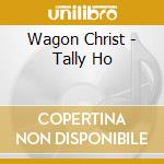 Wagon Christ - Tally Ho cd musicale di Wagon Christ