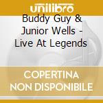 Buddy Guy & Junior Wells - Live At Legends cd musicale di Buddy Guy & Junior Wells