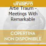 Artie Traum - Meetings With Remarkable cd musicale di TRAUM ARTIE