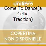Come To Dance(a Celtic Tradition) cd musicale di WHELAN JOHN