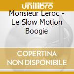 Monsieur Leroc - Le Slow Motion Boogie cd