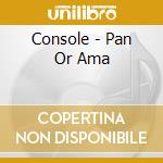 Console - Pan Or Ama cd