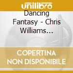 Dancing Fantasy - Chris Williams Curtis Mclaw cd musicale di Dancing Fantasy