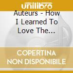 Auteurs - How I Learned To Love The Bootboys cd musicale di AUTEURS