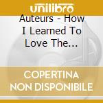 Auteurs - How I Learned To Love The Bootboys cd
