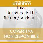 Ibiza Uncovered: The Return / Various (2 Cd) cd