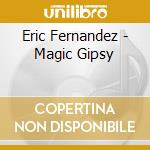 Eric Fernandez - Magic Gipsy cd musicale di Eric Fernandez