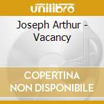 Joseph Arthur - Vacancy cd musicale di Joseph Arthur