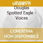 Douglas Spotted Eagle - Voices cd musicale di Douglas spotted eagl