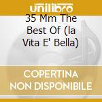 35 Mm The Best Of (la Vita E' Bella) cd musicale di PIOVANI NICOLA