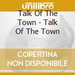 Talk Of The Town - Talk Of The Town cd
