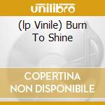 (lp Vinile) Burn To Shine cd