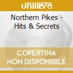 Northern Pikes - Hits & Secrets cd musicale di Northern Pikes