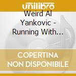 Weird Al Yankovic - Running With Scissors cd musicale di YANKOVIC
